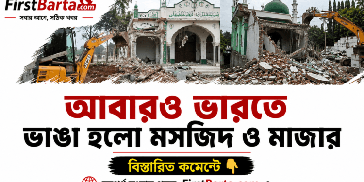 আবারও ভারতে ভাঙা হলো মসজিদ ও মাজার, গুজরাটের উচ্ছেদ অভিযান ঘিরে বিতর্ক First Barta