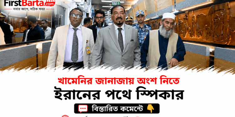 খামেনির জানাজায় অংশ নিতে ইরানের পথে স্পিকার হাফিজ উদ্দিন First Barta